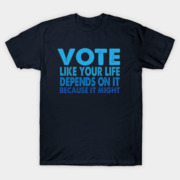 VOTE Like Your Life Depends On It T-Shirt by Jitterfly